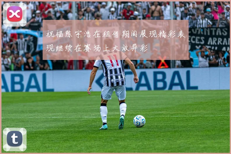 祝福陈宇浩在租借期间展现精彩表现继续在赛场上大放异彩