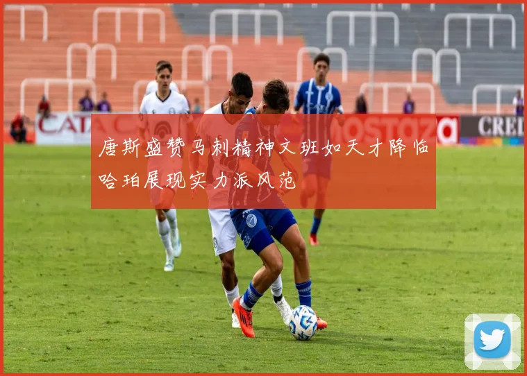 唐斯盛赞马刺精神文班如天才降临哈珀展现实力派风范