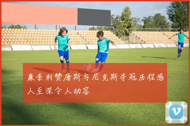 康奈利赞唐斯与尼克斯夺冠历程感人至深令人动容